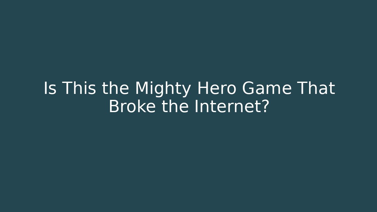 Is This the Mighty Hero Game That Broke the Internet?