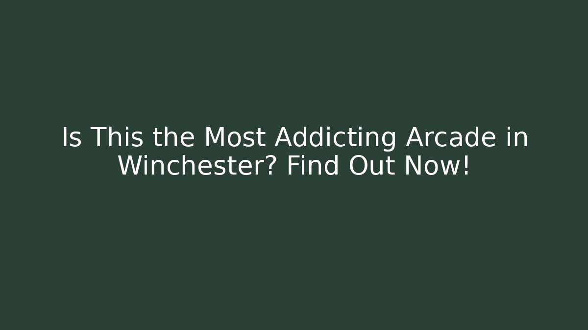 Is This the Most Addicting Arcade in Winchester? Find Out Now!