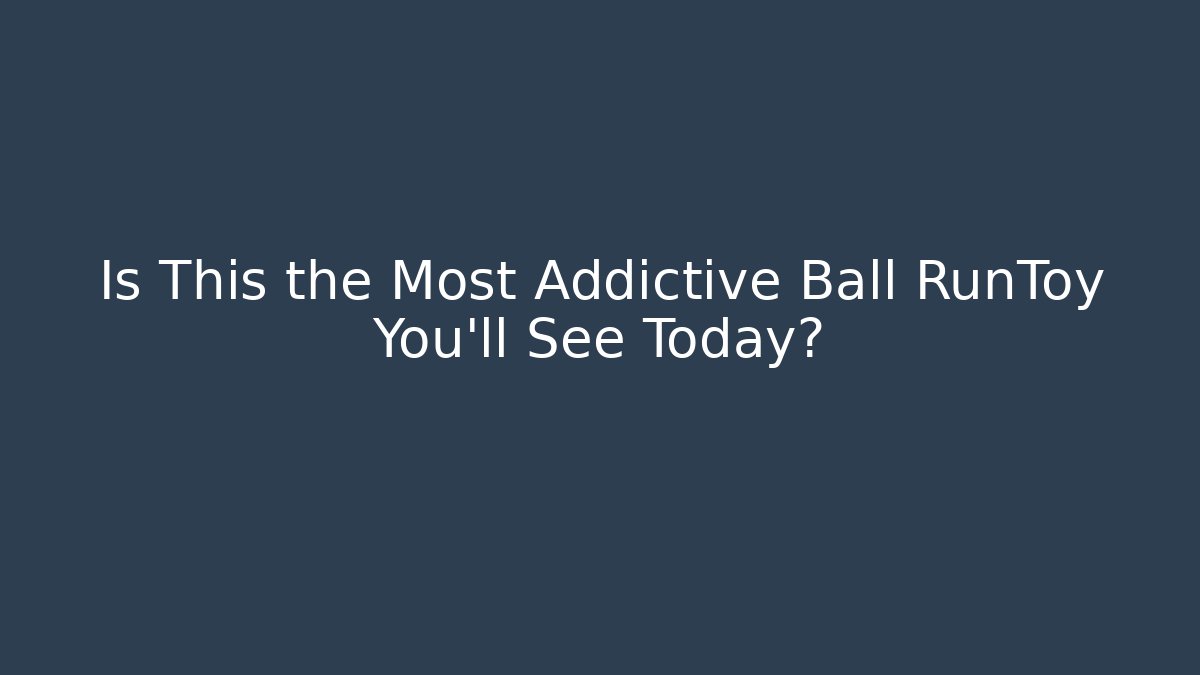 Is This the Most Addictive Ball RunToy You'll See Today?