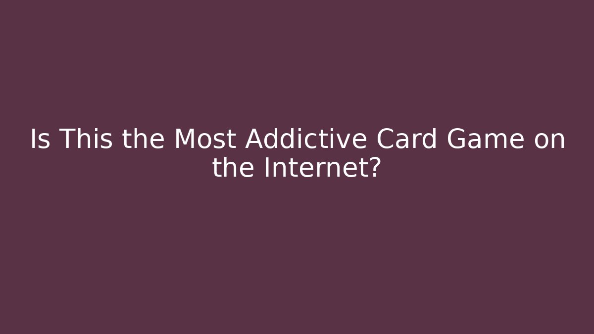 Is This the Most Addictive Card Game on the Internet?