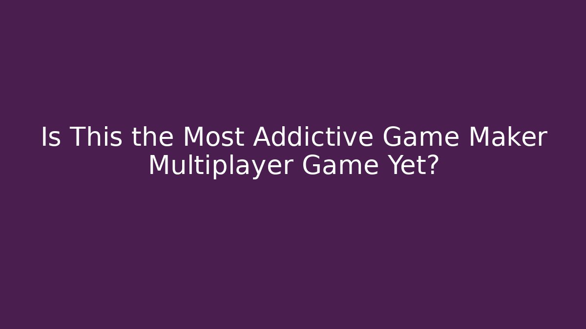 Is This the Most Addictive Game Maker Multiplayer Game Yet? - Smart Esu