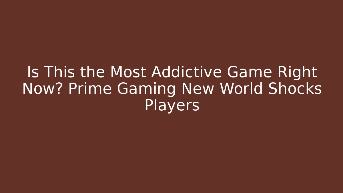 Is This the Most Addictive Game Right Now? Prime Gaming New World Shocks Players