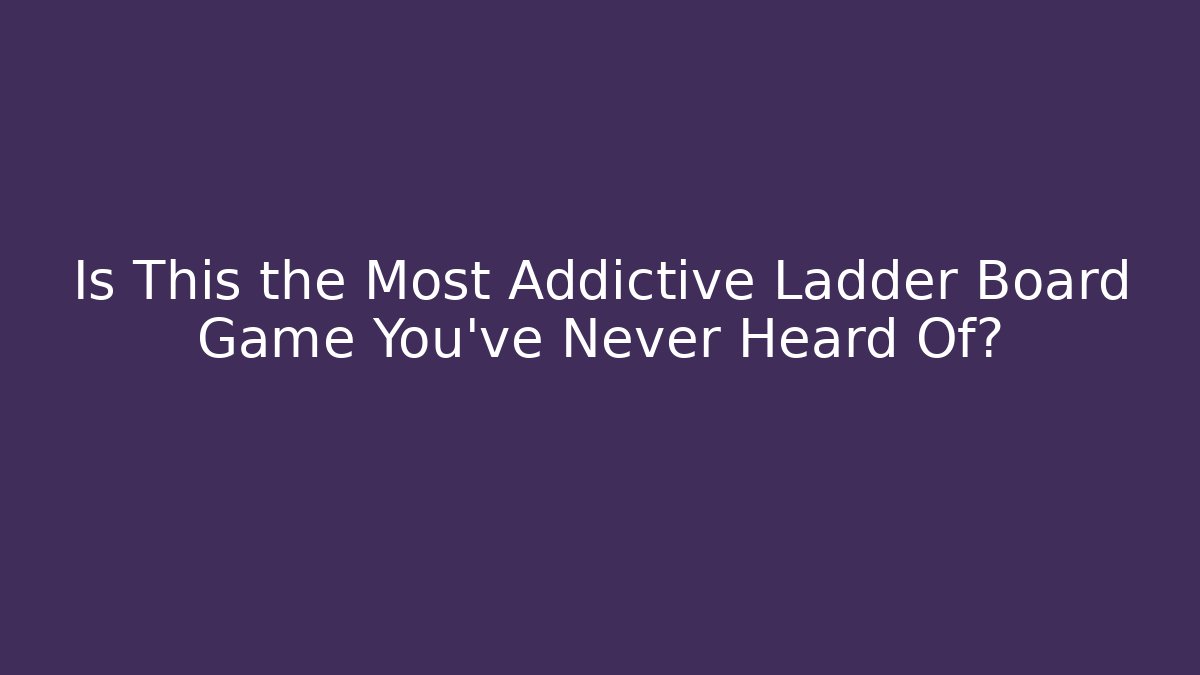 Is This the Most Addictive Ladder Board Game You've Never Heard Of?