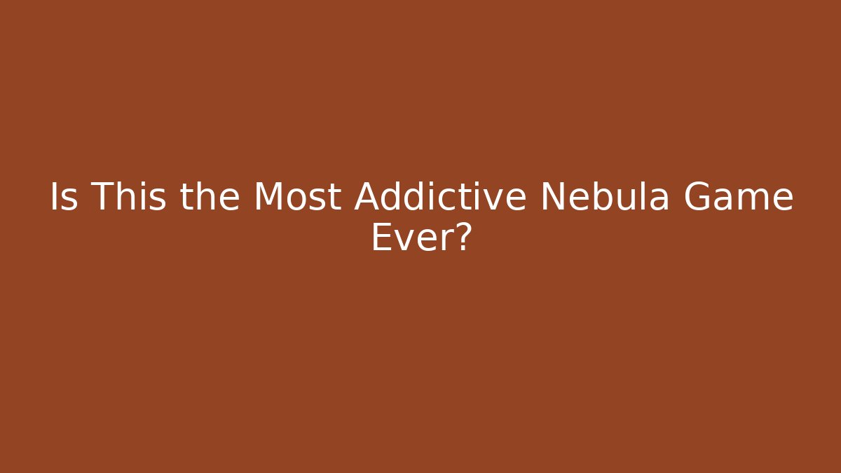 Is This the Most Addictive Nebula Game Ever?