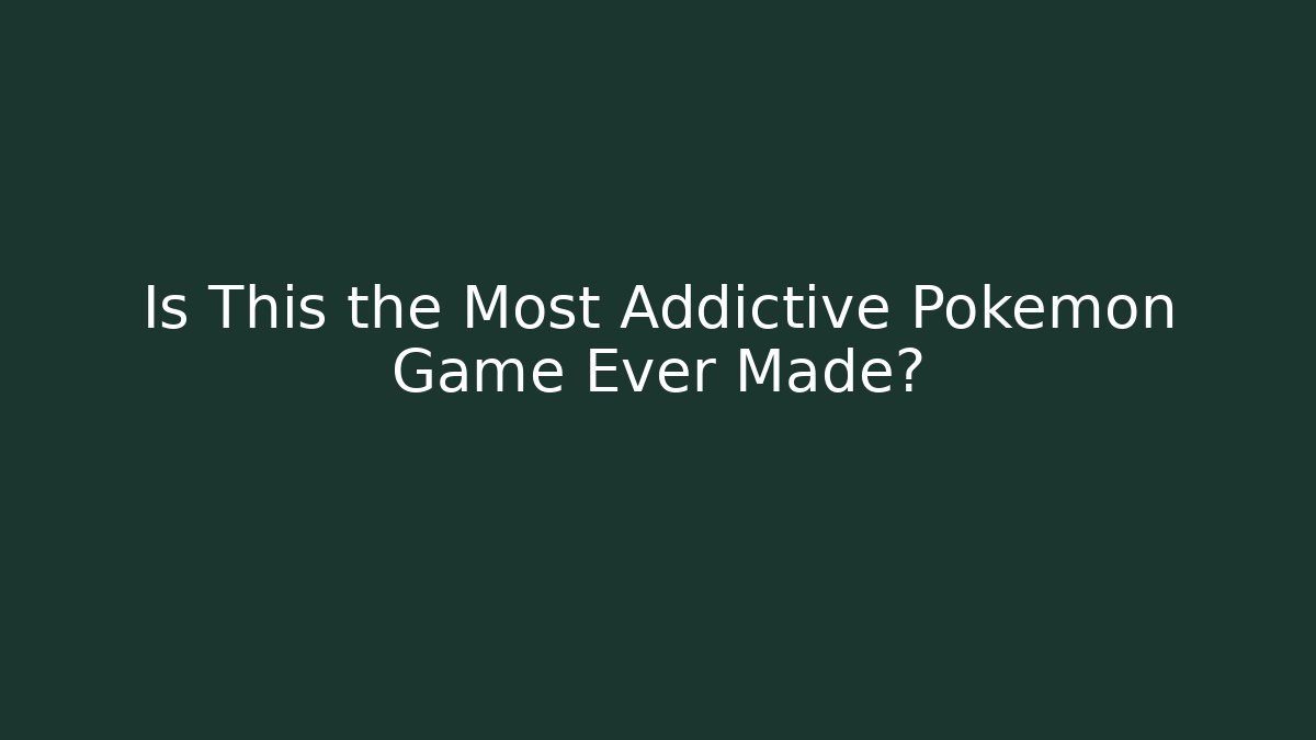 Is This the Most Addictive Pokémon Game Ever Made?