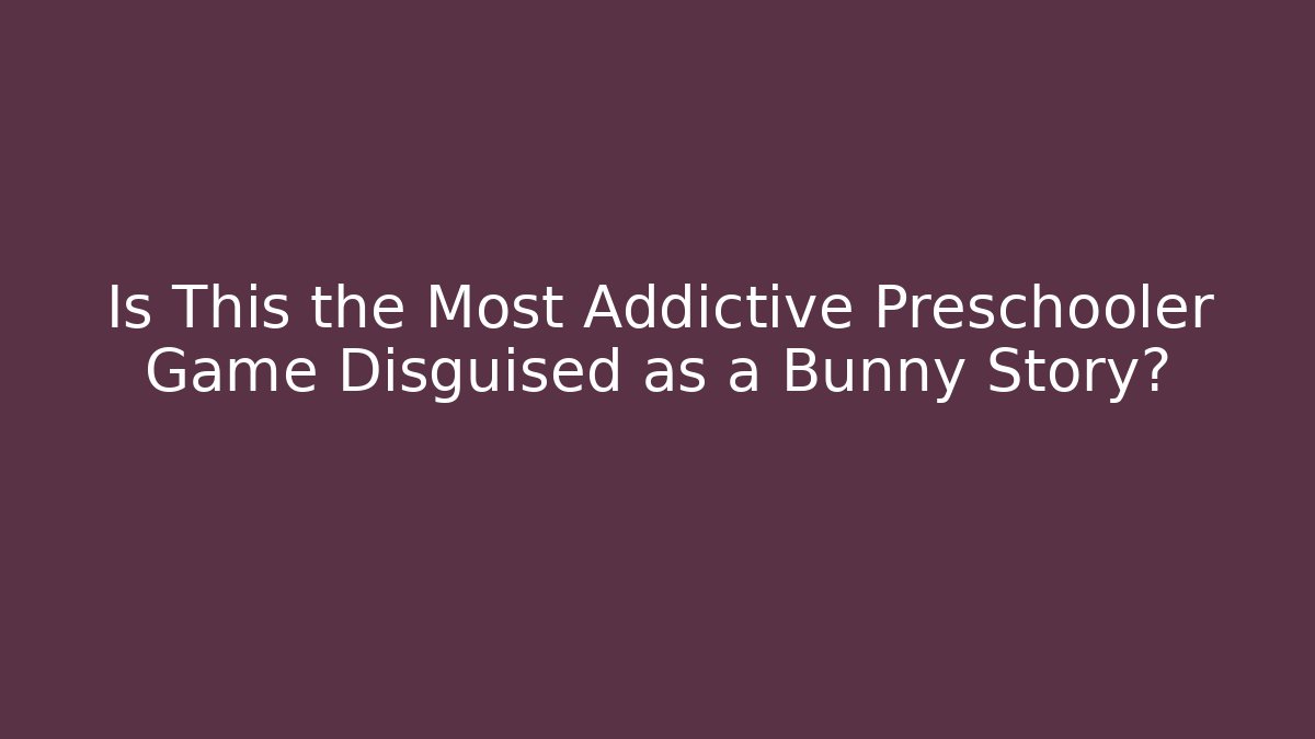Is This the Most Addictive Preschooler Game Disguised as a Bunny Story?