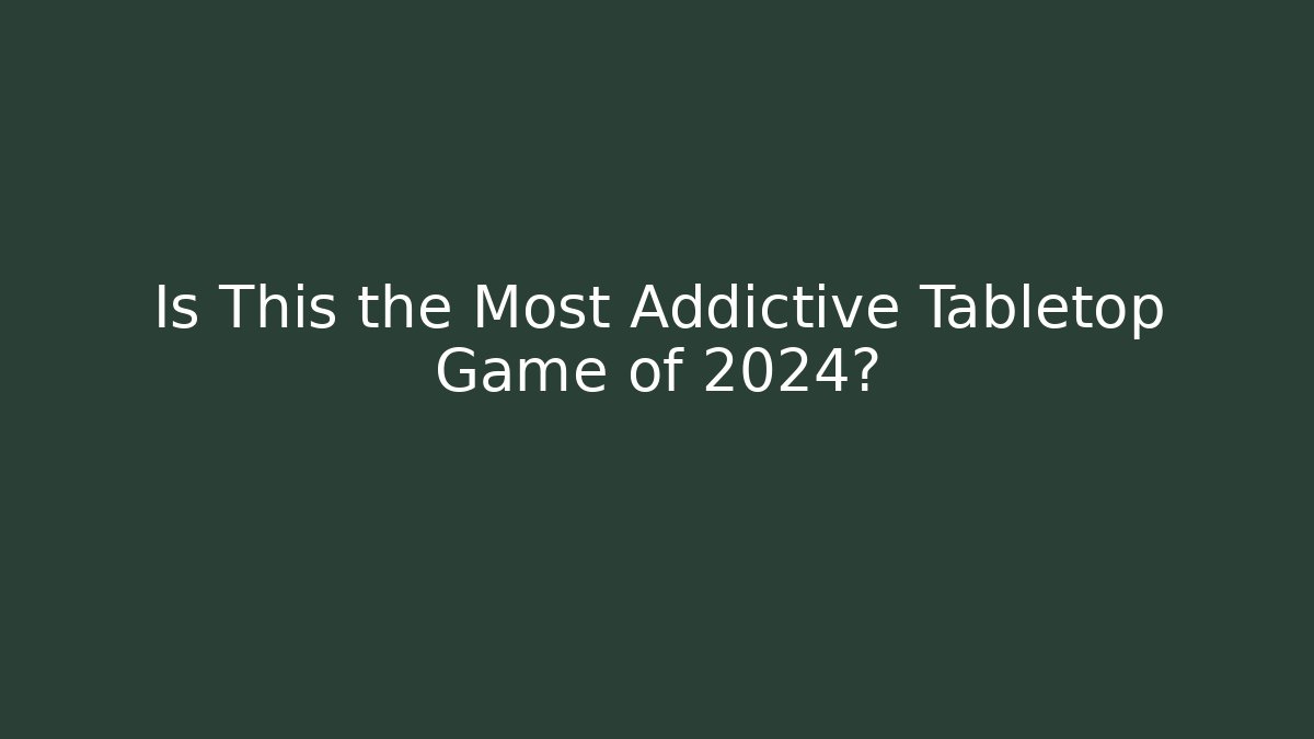 Is This the Most Addictive Tabletop Game of 2024?
