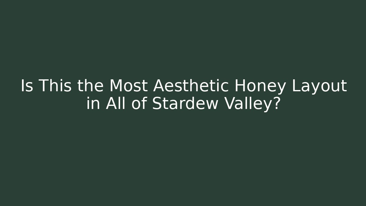 Is This the Most Aesthetic Honey Layout in All of Stardew Valley?