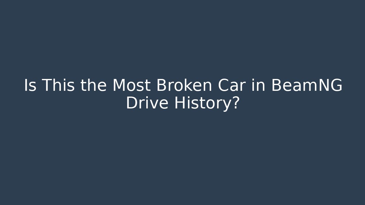 Is This the Most Broken Car in BeamNG Drive History?