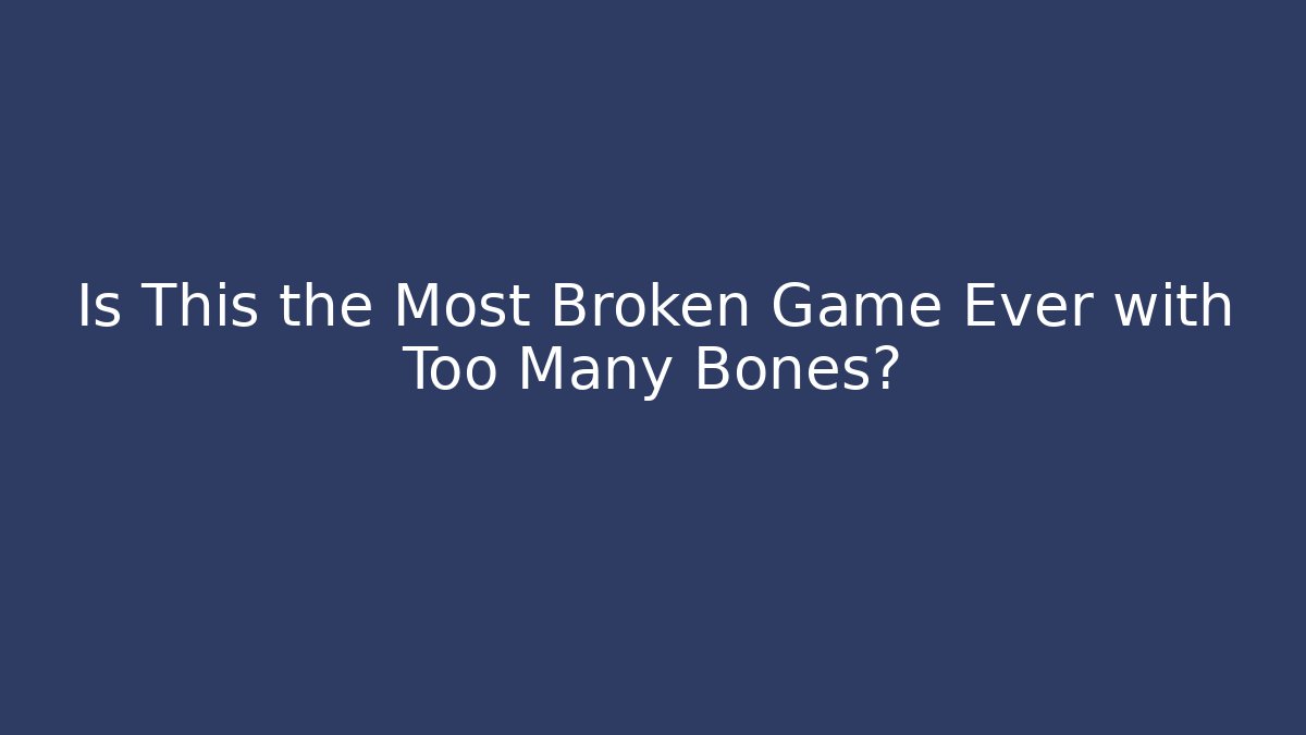 Is This the Most Broken Game Ever with Too Many Bones? - Smart Esu