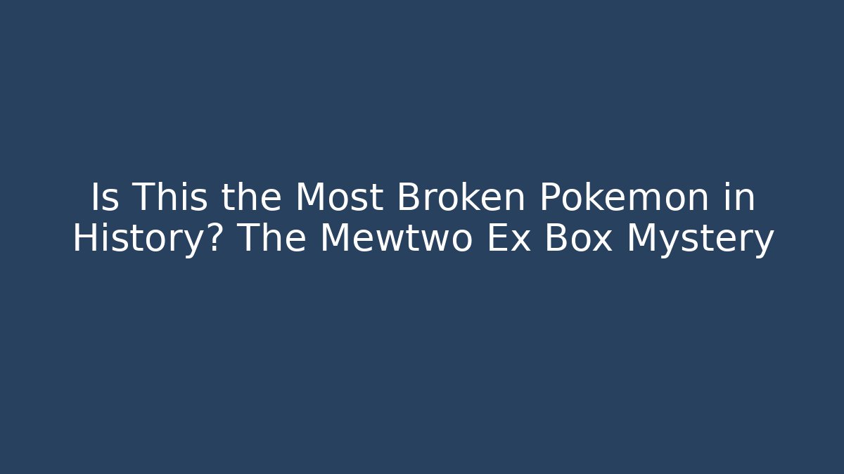Is This the Most Broken Pokémon in History? The Mewtwo Ex Box Mystery