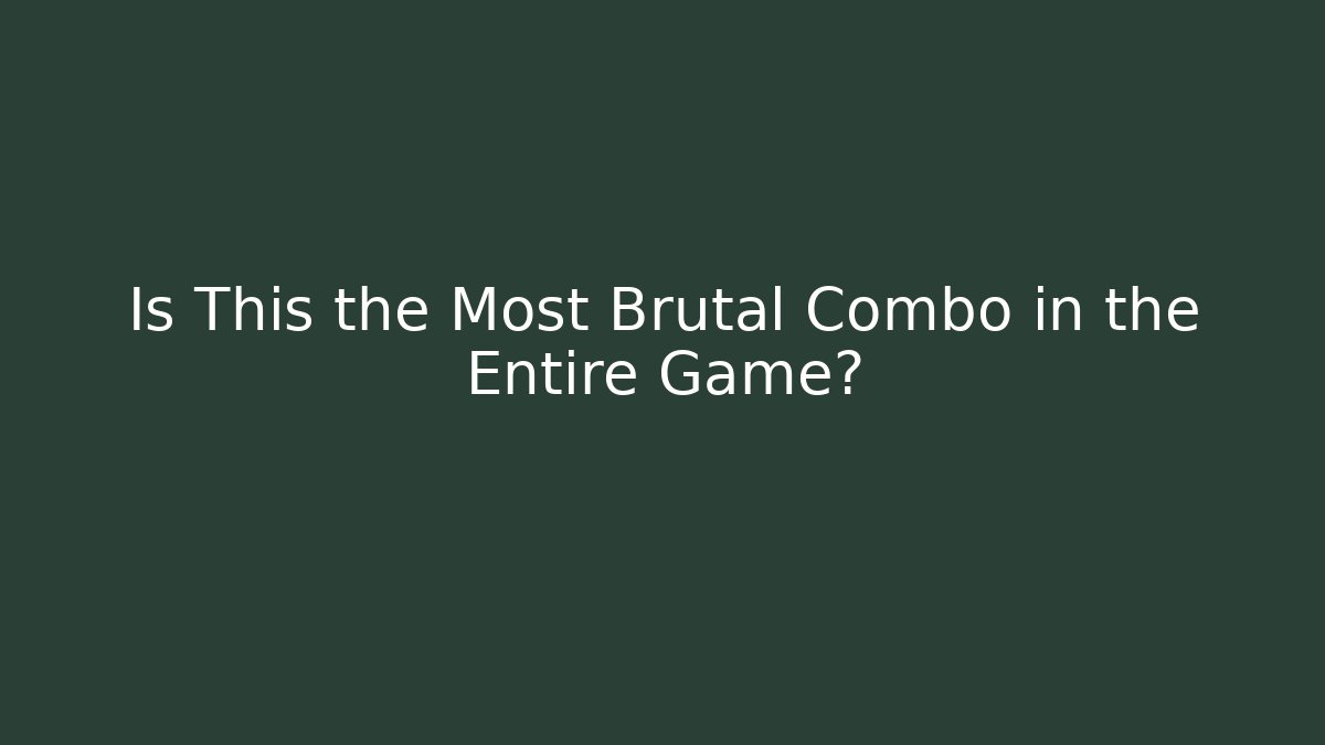 Is This the Most Brutal Combo in the Entire Game?