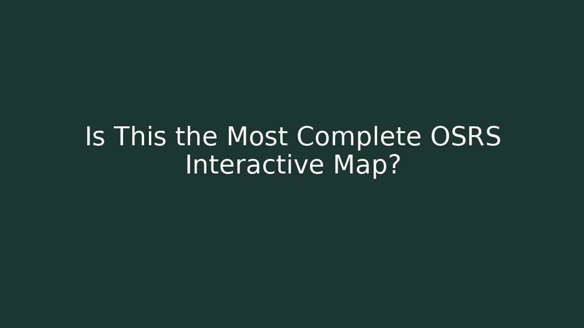 Is This the Most Complete OSRS Interactive Map?