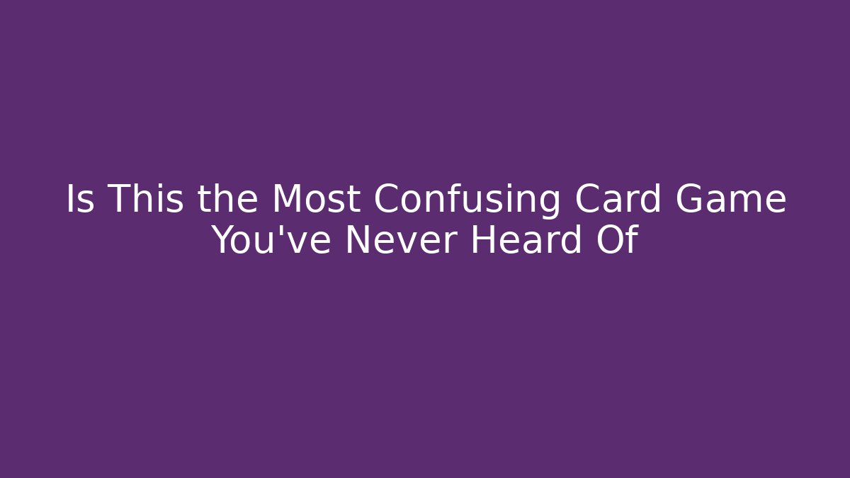 Is This the Most Confusing Card Game You’ve Never Heard Of