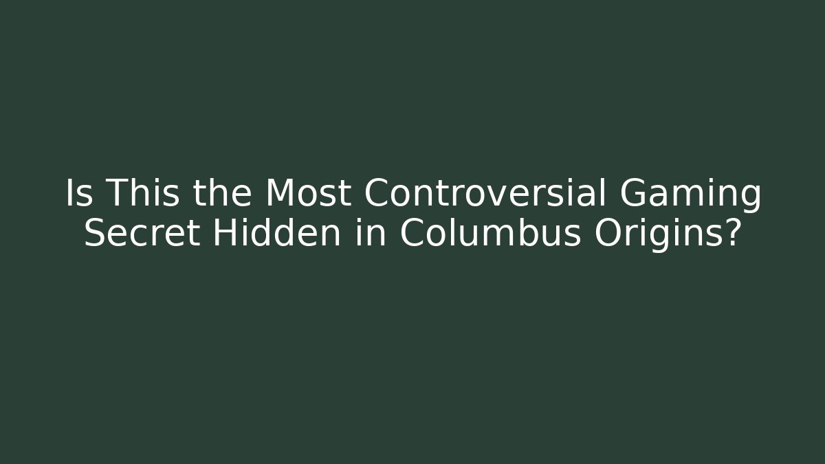 Is This the Most Controversial Gaming Secret Hidden in Columbus Origins?