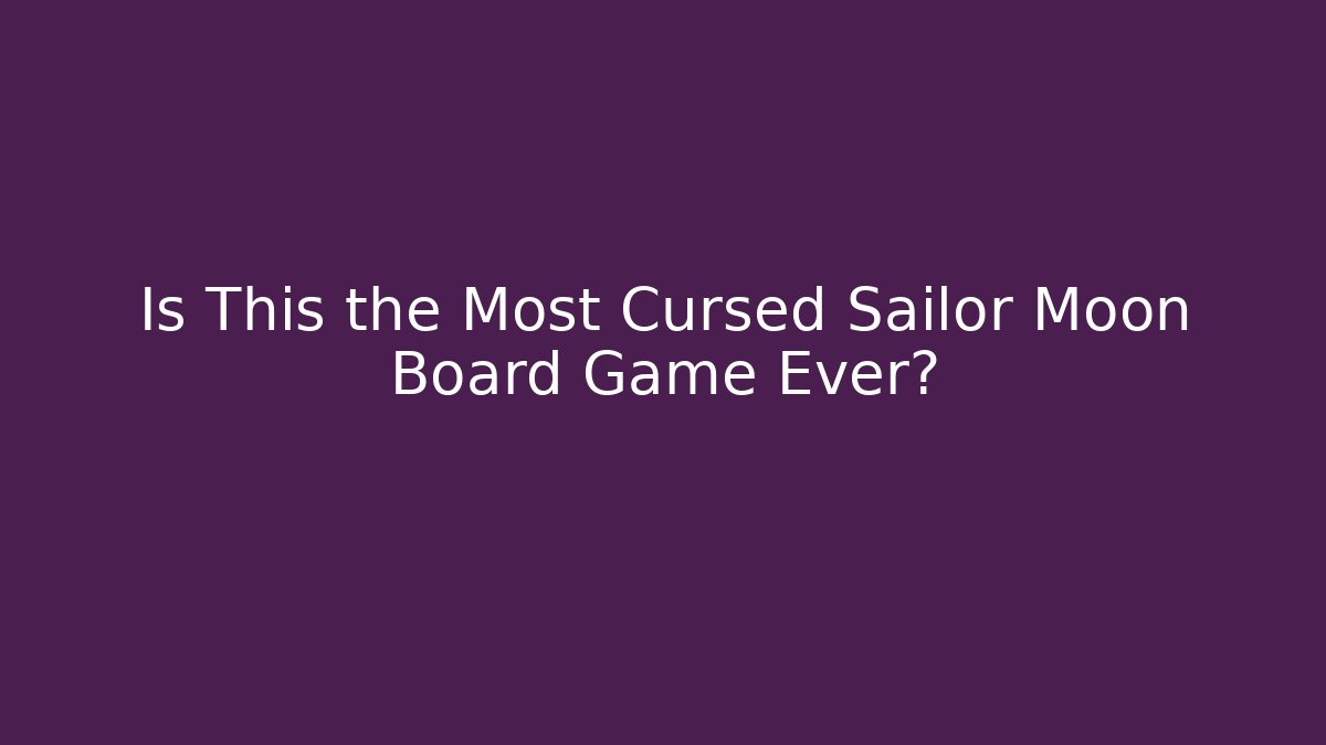 Is This the Most Cursed Sailor Moon Board Game Ever?