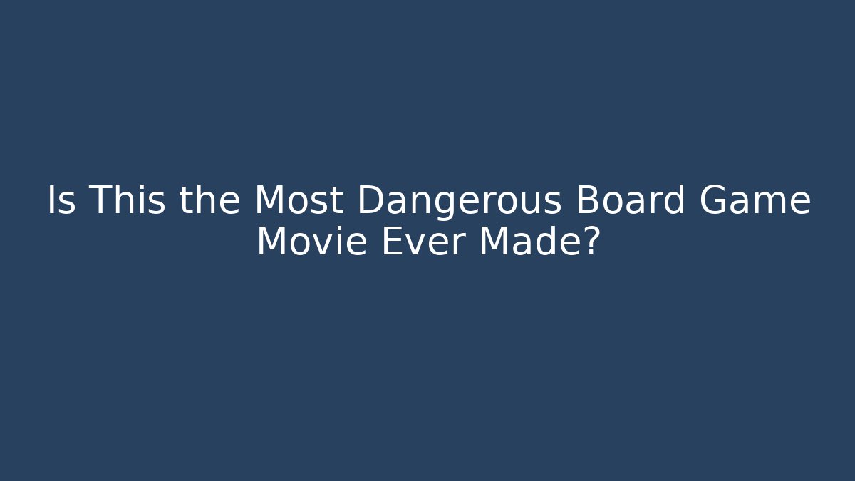 Is This the Most Dangerous Board Game Movie Ever Made?