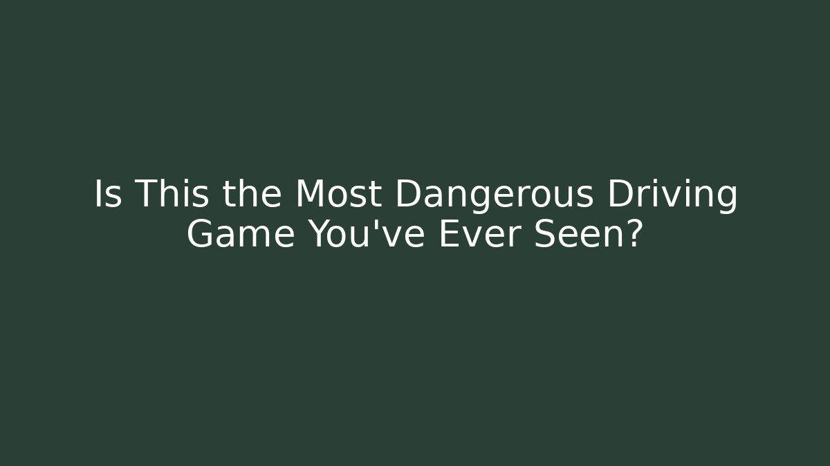 Is This the Most Dangerous Driving Game You've Ever Seen?