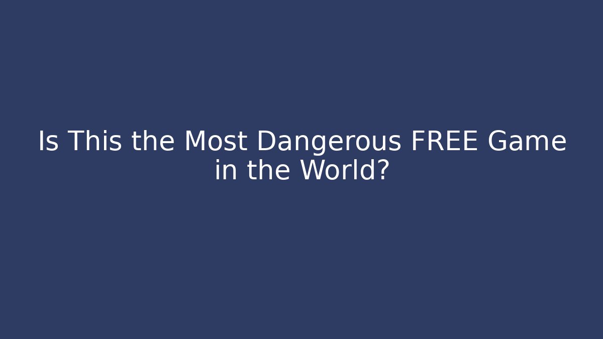 Is This the Most Dangerous FREE Game in the World?
