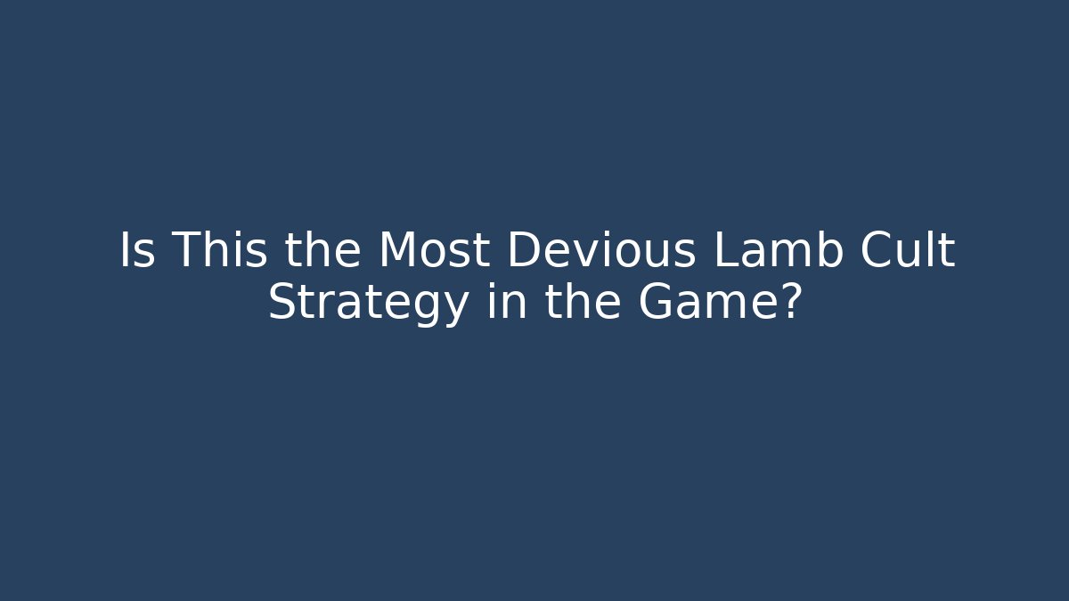Is This the Most Devious Lamb Cult Strategy in the Game?