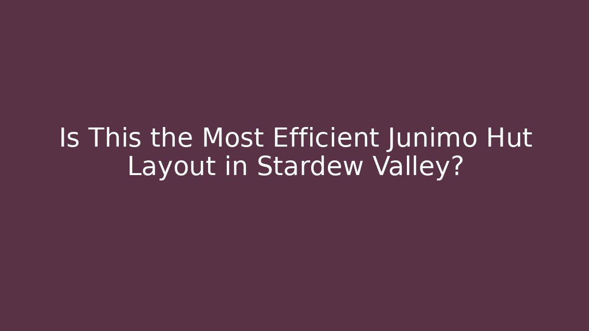 Is This the Most Efficient Junimo Hut Layout in Stardew Valley? - Smart Esu