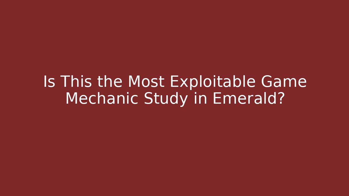 Is This the Most Exploitable Game Mechanic Study in Emerald?