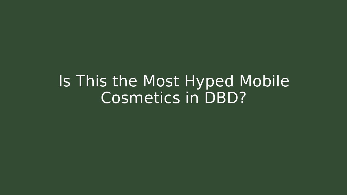 Is This the Most Hyped Mobile Cosmetics in DBD? - Smart Esu