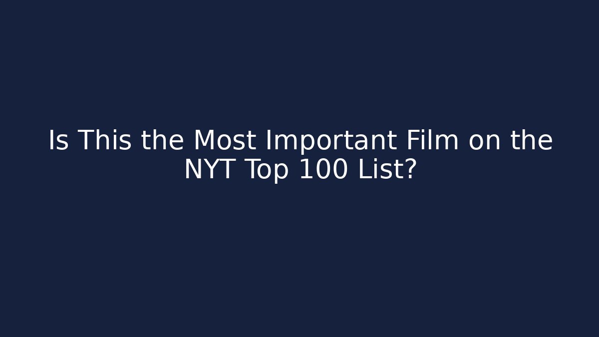 Is This the Most Important Film on the NYT Top 100 List?