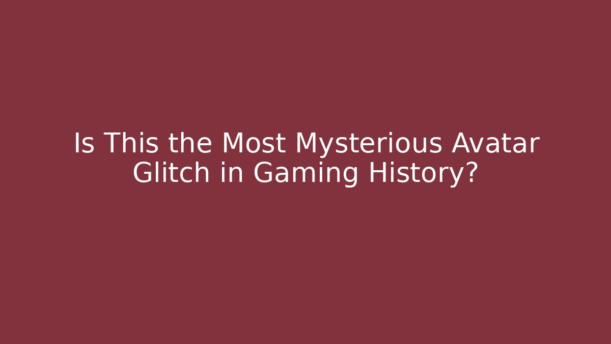 Is This the Most Mysterious Avatar Glitch in Gaming History?