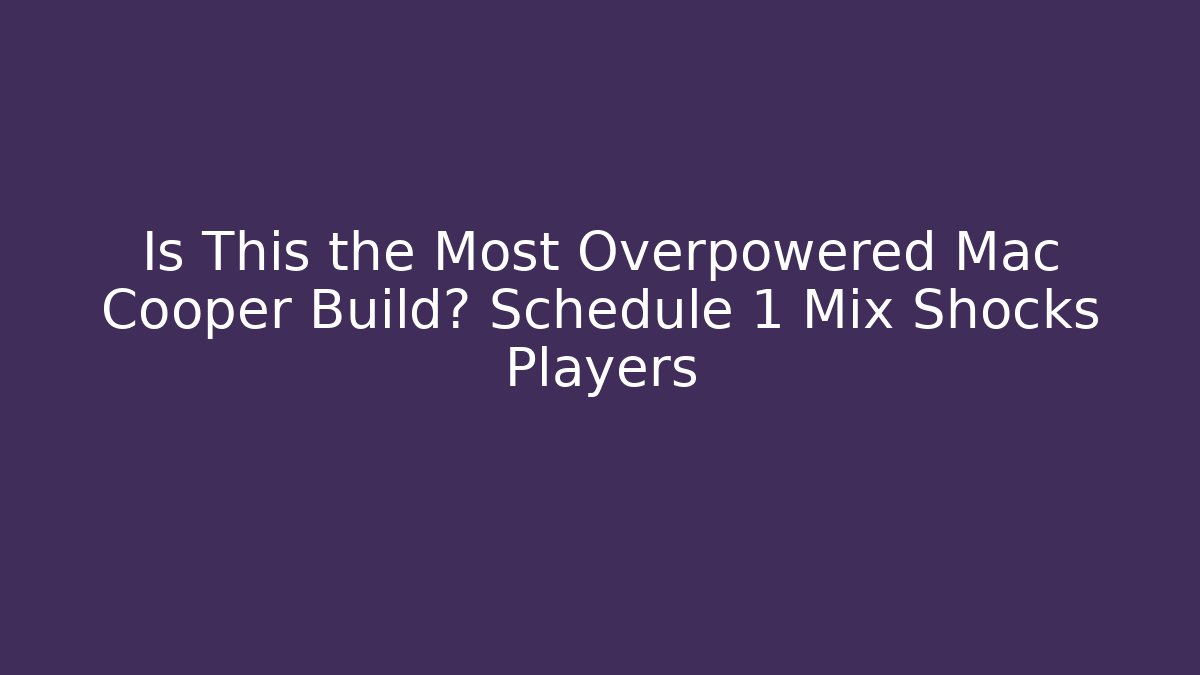 Is This the Most Overpowered Mac Cooper Build? Schedule 1 Mix Shocks Players