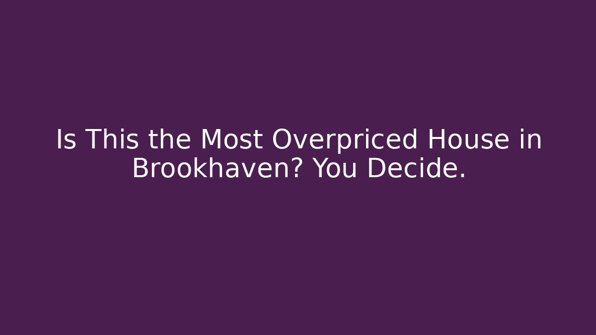 Is This the Most Overpriced House in Brookhaven? You Decide.