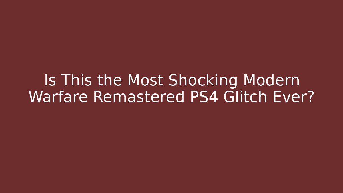 Is This the Most Shocking Modern Warfare Remastered PS4 Glitch Ever?