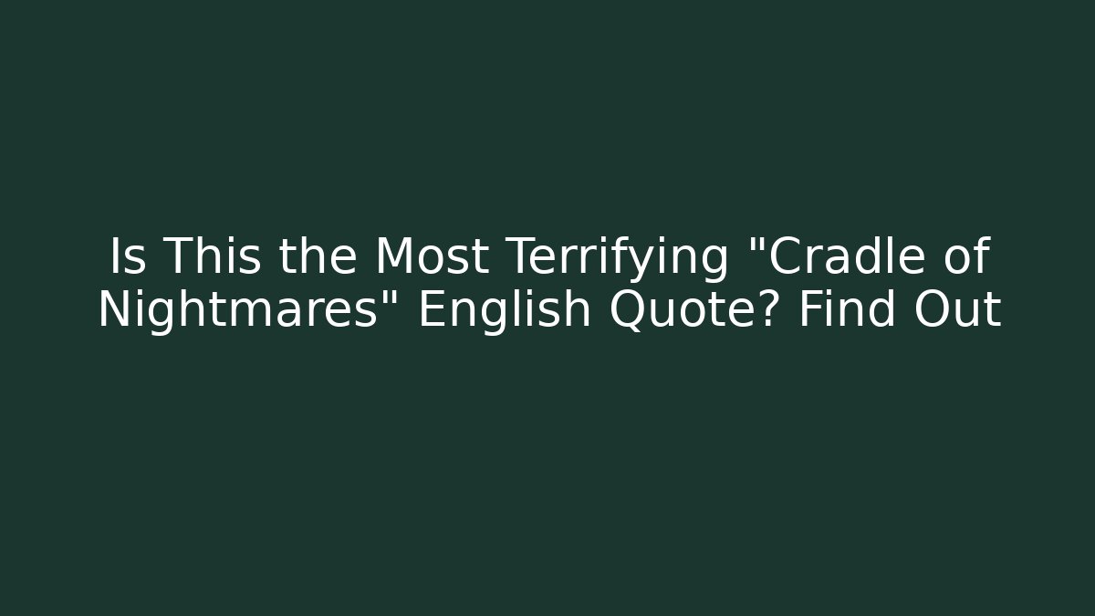 Is This the Most Terrifying "Cradle of Nightmares" English Quote? Find Out
