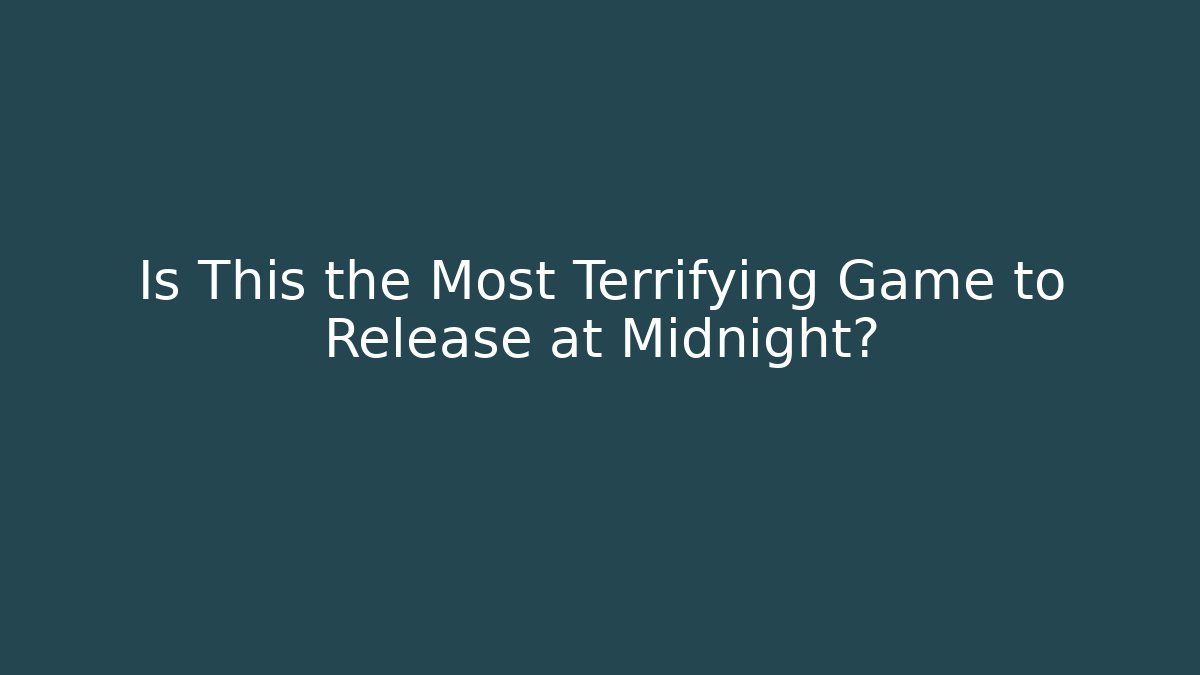 Is This the Most Terrifying Game to Release at Midnight?