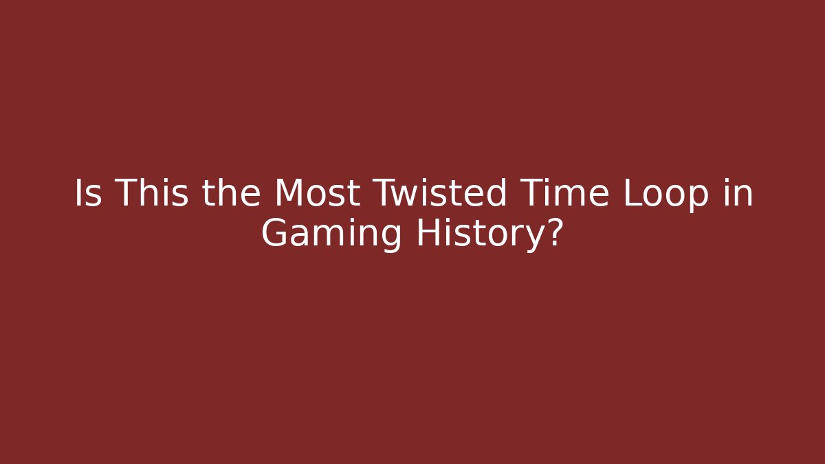 Is This the Most Twisted Time Loop in Gaming History? - Smart Esu