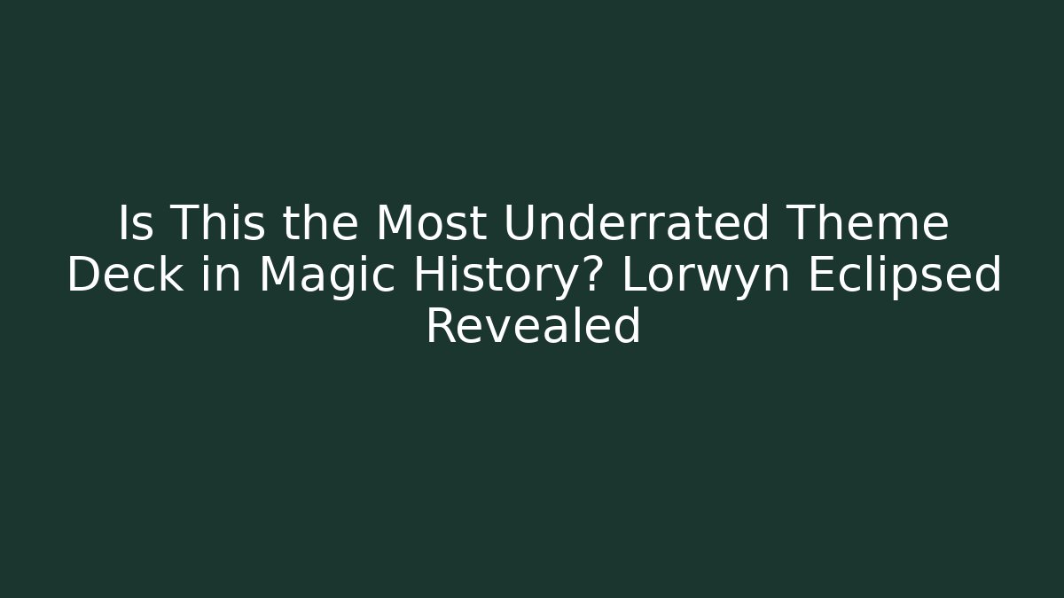 Is This the Most Underrated Theme Deck in Magic History? Lorwyn Eclipsed Revealed