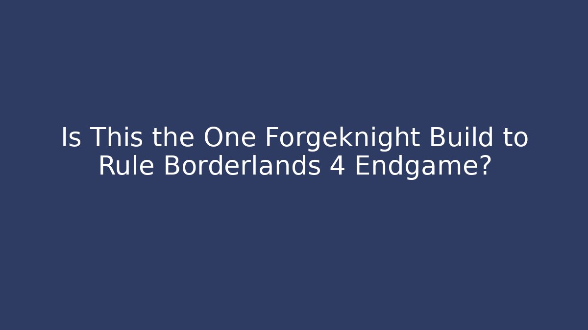 Is This the One Forgeknight Build to Rule Borderlands 4 Endgame?