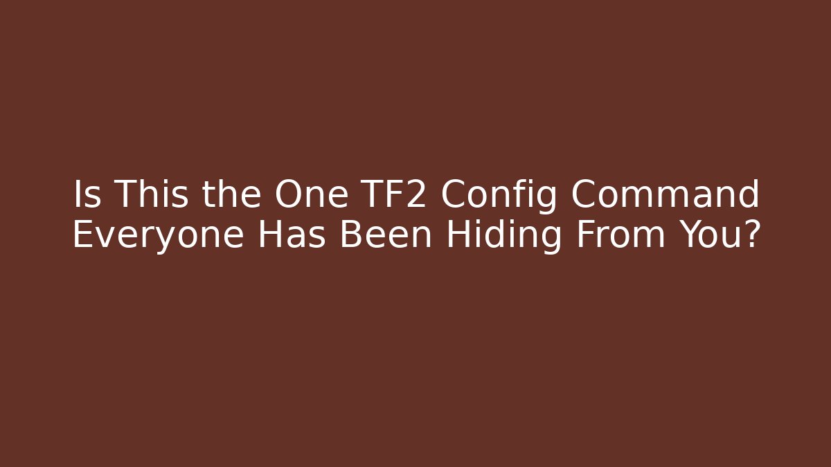 Is This the One TF2 Config Command Everyone Has Been Hiding From You?