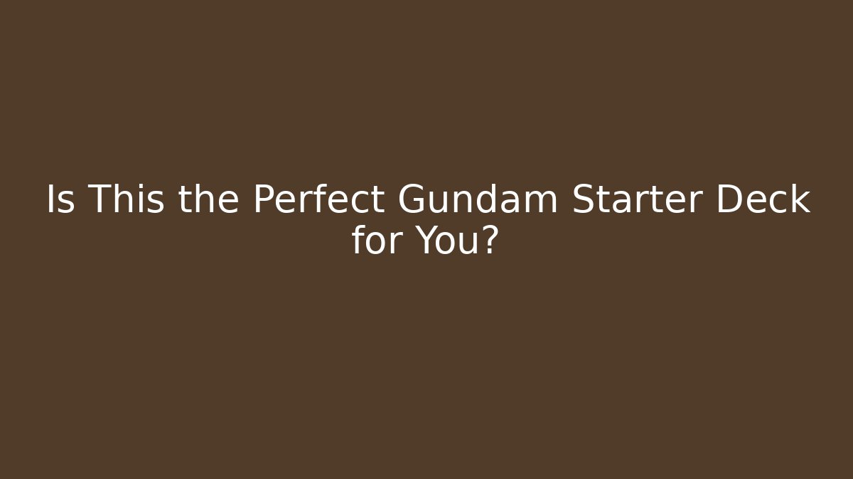 Is This the Perfect Gundam Starter Deck for You?
