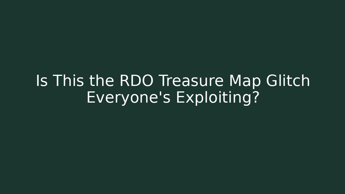 Is This the RDO Treasure Map Glitch Everyone’s Exploiting?