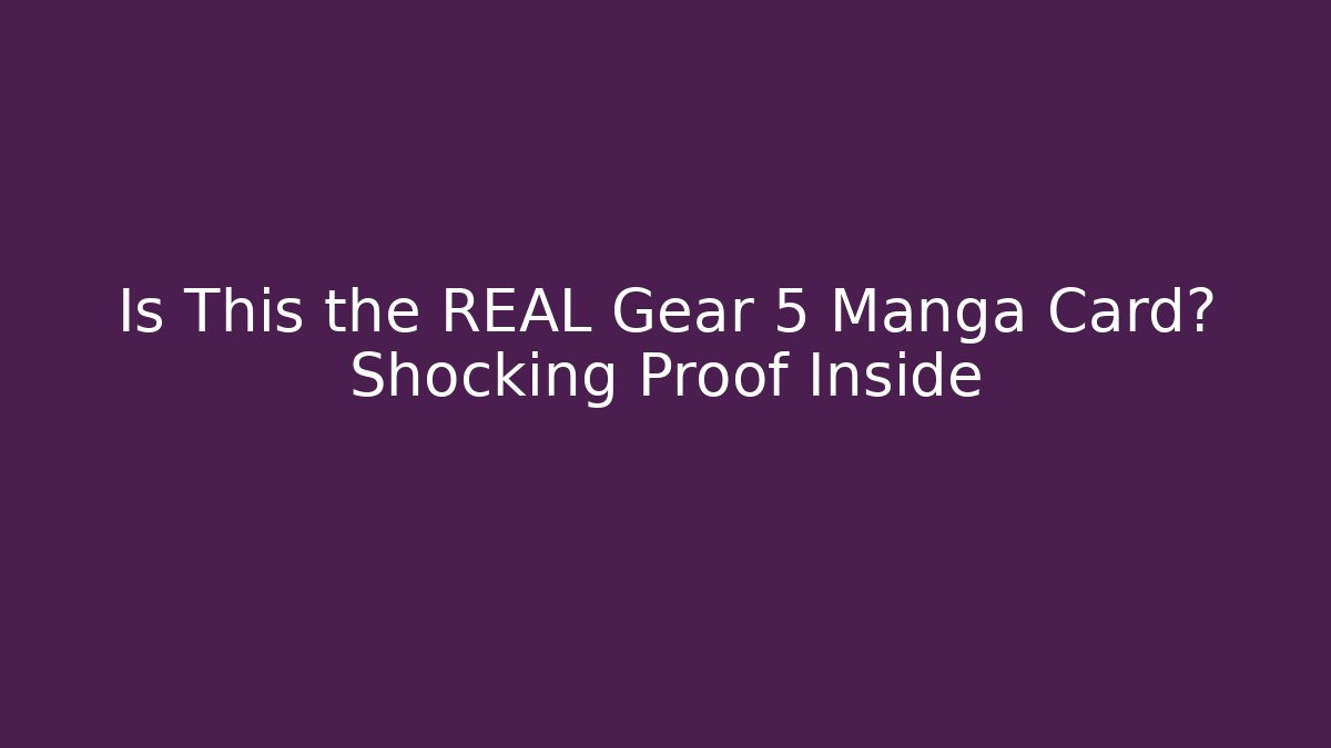 Is This the REAL Gear 5 Manga Card? Shocking Proof Inside