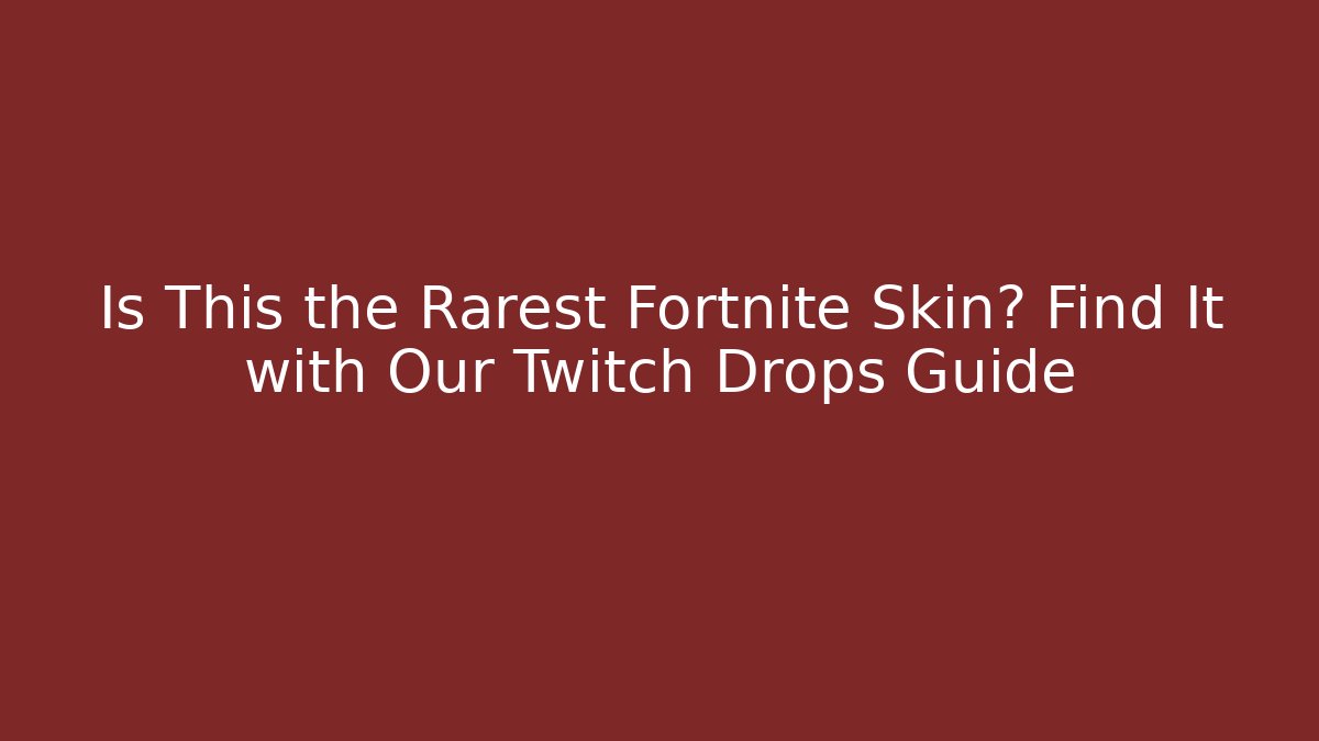 Is This the Rarest Fortnite Skin? Find It with Our Twitch Drops Guide