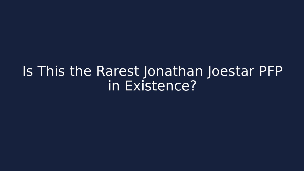 Is This the Rarest Jonathan Joestar PFP in Existence?