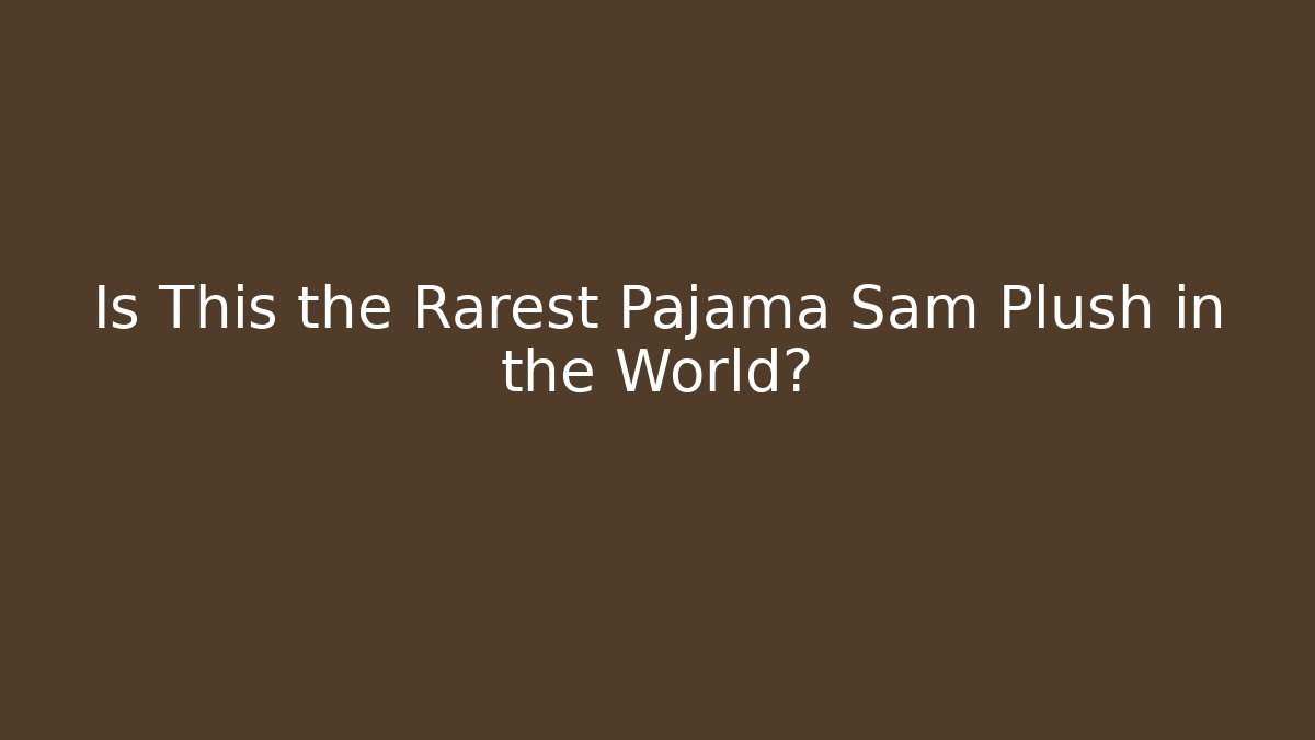 Is This the Rarest Pajama Sam Plush in the World? - Smart Esu
