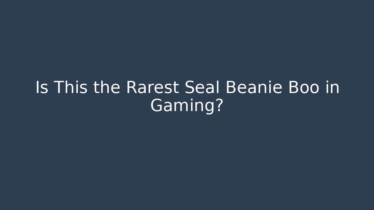 Is This the Rarest Seal Beanie Boo in Gaming?
