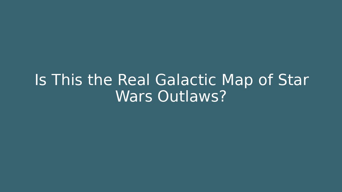Is This the Real Galactic Map of Star Wars Outlaws?