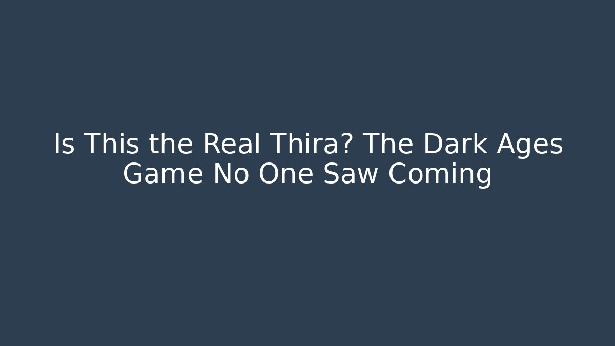 Is This the Real Thira? The Dark Ages Game No One Saw Coming