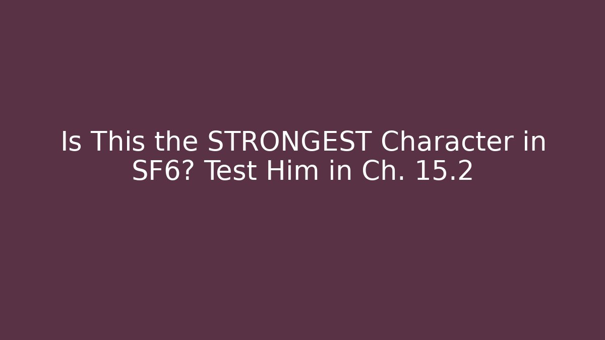 Is This the STRONGEST Character in SF6? Test Him in Ch. 15.2