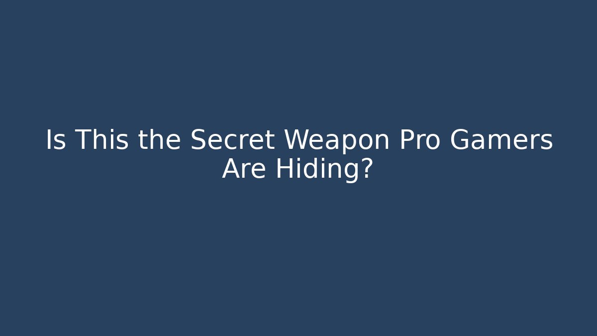 Is This the Secret Weapon Pro Gamers Are Hiding?