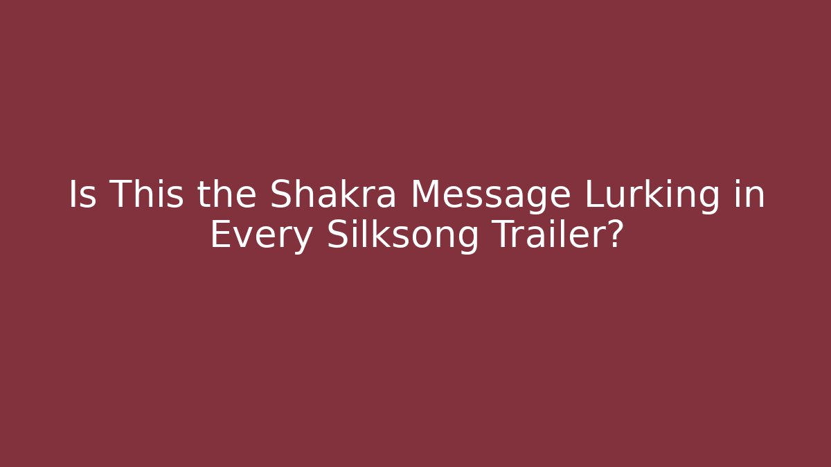 Is This the Shakra Message Lurking in Every Silksong Trailer?